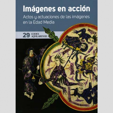 (CODEX AQUILARENSIS Nº 29) ACTOS Y ACTUACIONES DE LAS IMÁGENES EN LA EDAD MEDIA