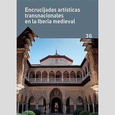 (CODEX AQUILARENSIS Nº 36) ENCRUCIJADAS ARTÍSTICAS TRANSNACIONALES EN LA IBERIA MEDIEVAL