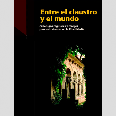 Entre el claustro y el mundo. Canónigos regulares y monjes premonstratenses en la Edad Media