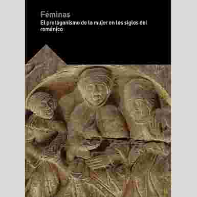FÉMINAS. El protagonismo de la mujer en los siglos del románico.