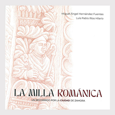 LA MILLA ROMÁNICA. Un recorrido por la ciudad de Zamora (2ª Edición corregida y ampliada)