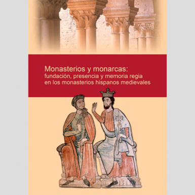Monasterios y monarcas: Fundación, presencia y memoria regia en los monasterios hispano medievales
