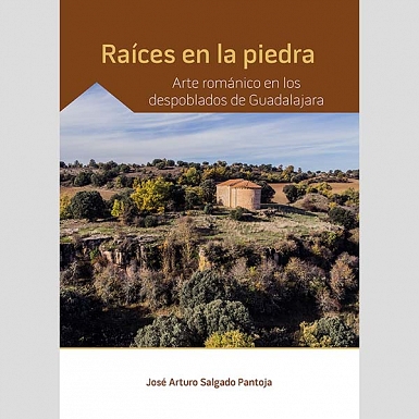 Raíces en la piedra. Arte románico en los despoblados de Guadalajara