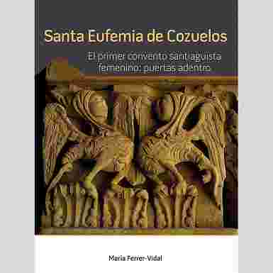 Santa Eufemia de Cozuelos. El primer convento santiaguista femenino: puertas adentro