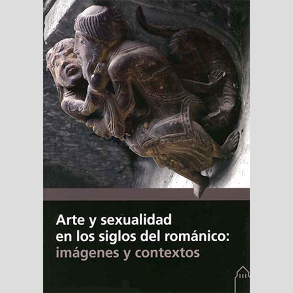 Arte y sexualidad en los siglos del románico: imágenes y contextos.